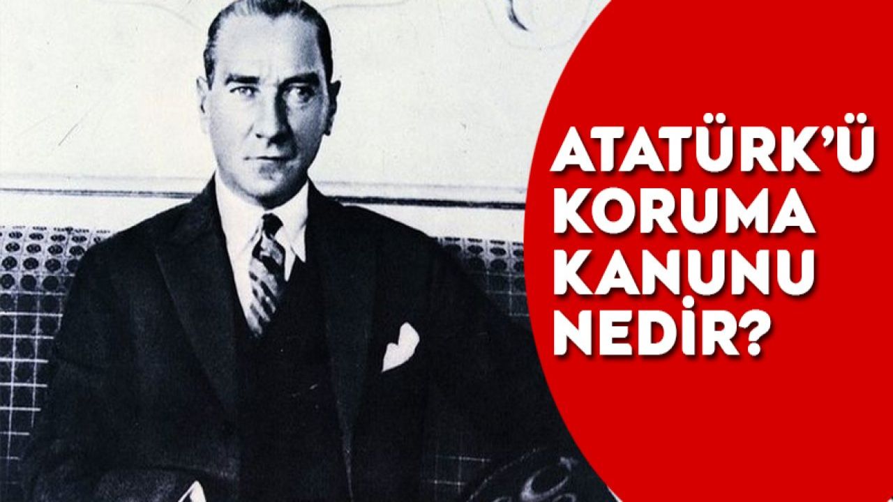 5816 Sayılı Kanun nedir? Atatürk aleyhine işlenen suçlar ve cezaları ne?