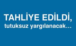 Tahliye edildi, tutuksuz yargılanacak…