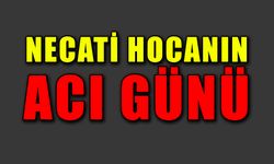 Necati Hocanın acı günü