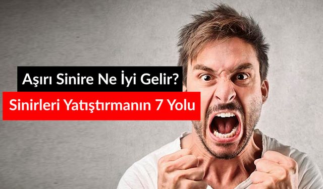 Aşırı Sinire Ne İyi Gelir? Sinirleri Yatıştırmanın 7 Yolu