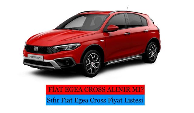 Fiat Egea Cross Alınır mı? Sıfır Fiyat Listesi Ekim 2023