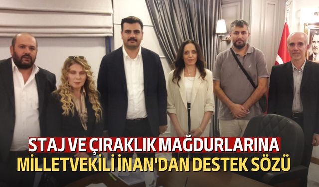 Milletvekili İnan’dan Staj ve Çıraklık Mağdurlarına destek sözü