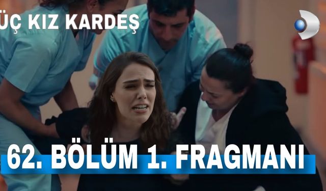 Üç Kız Kardeş 62. bölüm fragmanı yayınlandı mı? 62. yeni bölüm fragmanı izle