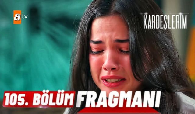 Kardeşlerim 105. bölüm fragmanı yayınlandı mı? ATV Youtube fragman izle