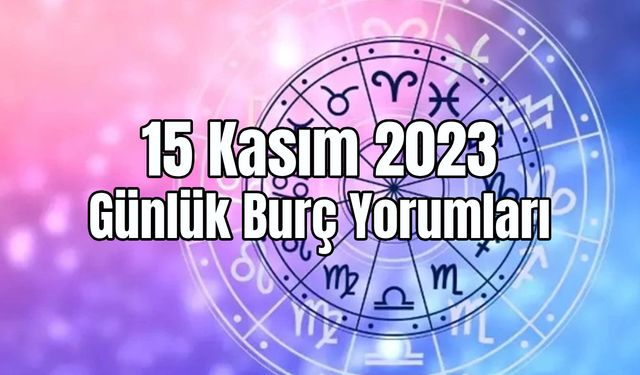 15 Kasım günlük aşk para sağlık burç yorumları