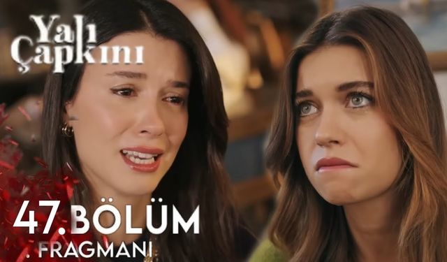 Yalı Çapkını 47. bölüm fragmanı yayınlandı mı? Star TV Youtube fragman izle