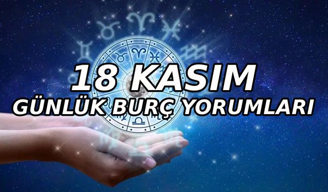 18 Kasım günlük aşk para sağlık burç yorumları