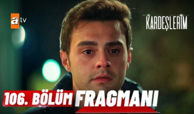 Kardeşlerim 106. bölüm fragmanı yayınlandı mı? ATV Youtube fragman izle