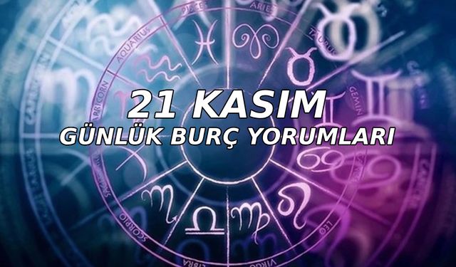 21 Kasım 2023 günlük aşk para sağlık burç yorumları