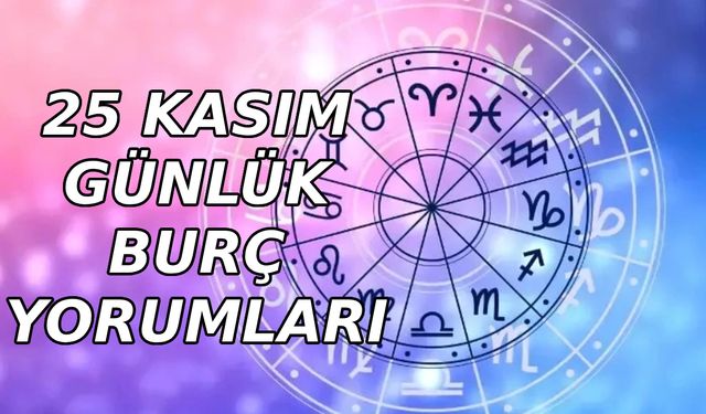 25 Kasım 2023 günlük aşk para sağlık burç yorumları