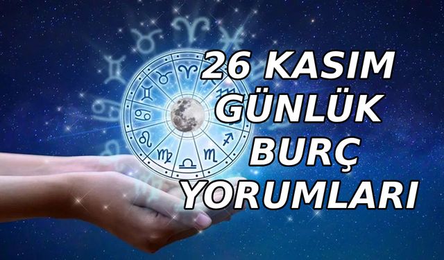 26 Kasım 2023 günlük aşk para sağlık burç yorumları