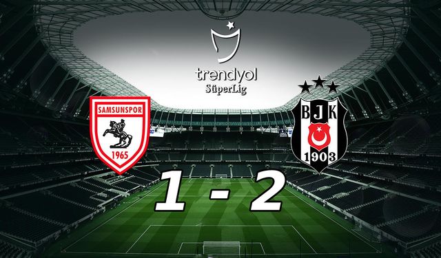 Beşiktaş Samsun'dan zor da olsa 3 puanla döndü