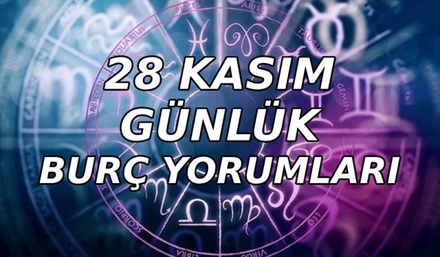 28 Kasım 2023 Günlük aşk para sağlık burç yorumları