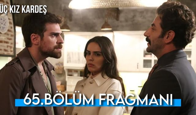 Üç Kız Kardeş 65. bölüm fragmanı yayınlandı mı? Kanal D Youtube Fragman izle