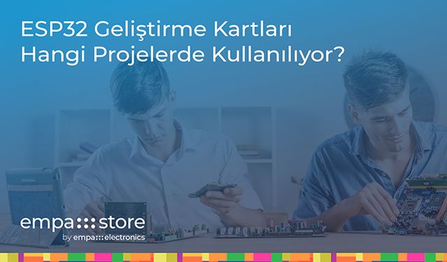 ESP32 Geliştirme Kartları Hangi Projelerde Kullanılıyor?