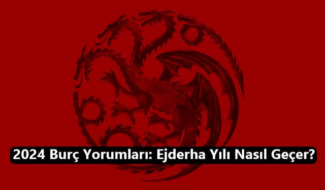 Çin Mitolojisine Göre 2024 Burç Yorumları: Ejderha Yılı Nasıl Geçer?