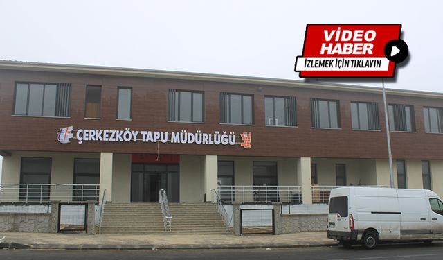 Çerkezköy Tapu Müdürlüğü yeni binası hizmete açılıyor