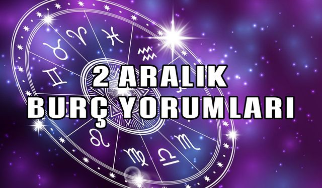 2 Aralık günlük aşk para sağlık burç yorumları