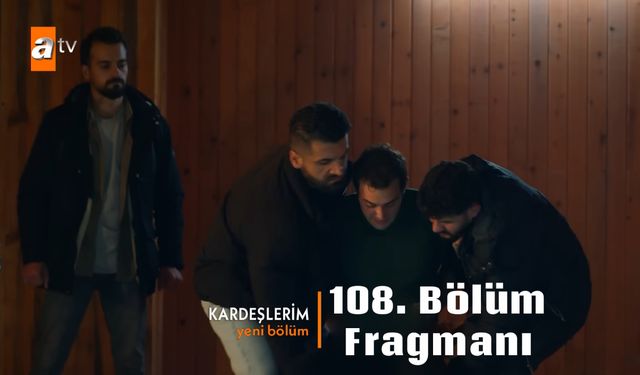 Kardeşlerim 108. Yeni bölüm fragmanı ATV yayınlandı