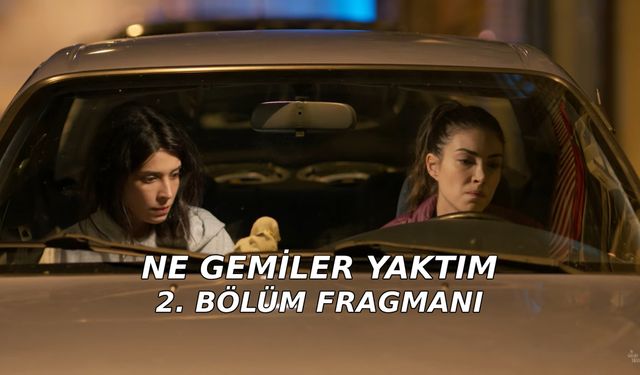 Ne Gemiler Yaktım 2. Yeni bölüm fragmanı Show TV yayınlandı