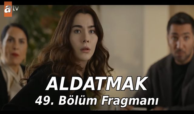 Aldatmak 49. Yeni bölüm fragmanı ATV yayınlandı