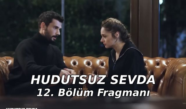 Hudutsuz Sevda 12. Yeni bölüm fragmanı FOX TV yayınlandı