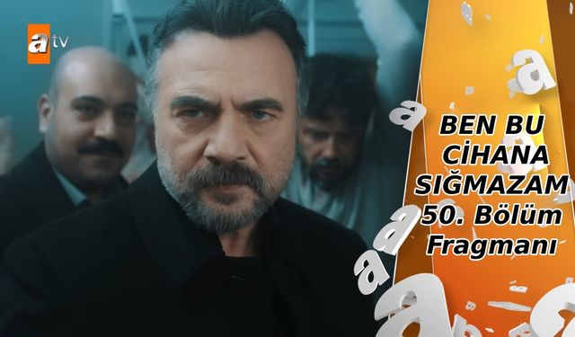 Ben Bu Cihana Sığmazam 50. Yeni bölüm fragmanı BBCS ATV yayınlandı