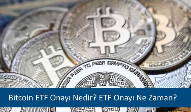 Bitcoin ETF Onayı Nedir ve ETF Onayı Ne Zaman Bekleniyor?