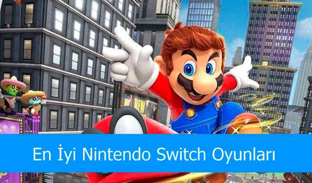 En İyi Nintendo Switch Oyunları: Eğlence Dolu Bir Oyun Deneyimi için Tavsiyeler