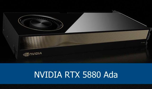 Nvidia RTX 5880 Ada Ekran Kartı Tanıtıldı: 48 GB Bellek ve Güçlü Performans