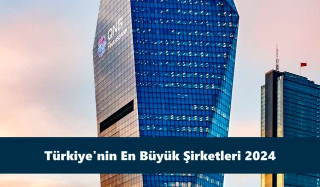 Türkiye'nin En Büyük Şirketleri 2024 Sıralaması ve Değerleri