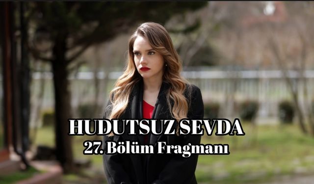 Hudutsuz Sevda 27. Yeni bölüm fragmanı NOW TV yayınlandı