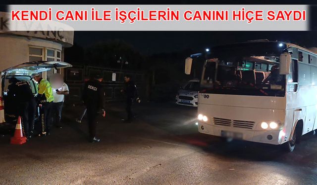 İçerisinde işçilerin olduğu servisin sürücüsü alkollü çıktı