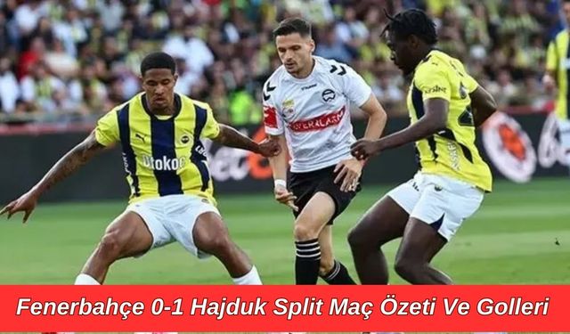 Fenerbahçe 0-1 Hajduk Split Maç Özeti Ve Golleri