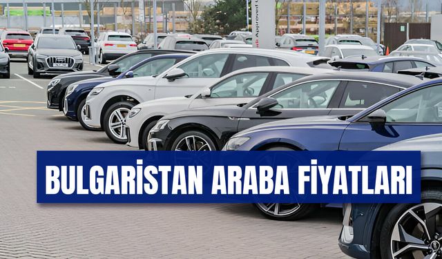 Bulgaristan Araba Fiyatları 2024: Sıfır - İkinci El Araç Fiyatı Ne Kadar?