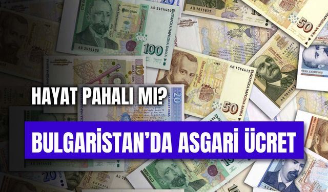 Bulgaristan'da Asgari Ücret 2024 Yılında Ne Kadar? Hayat Pahalı Mı?