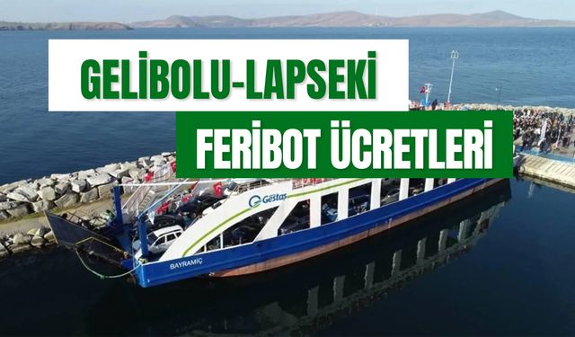 Gelibolu Lapseki Feribot Ücretleri 2024: Kaç Dk Sürüyor? Nereden Kalkıyor?