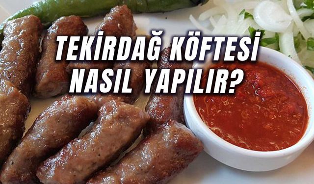 Trakya’nın Coğrafi İşaretli Lezzeti Evde de Yapılabiliyor! Püf Noktalarıyla Tekirdağ Köftesi Nasıl Yapılır?