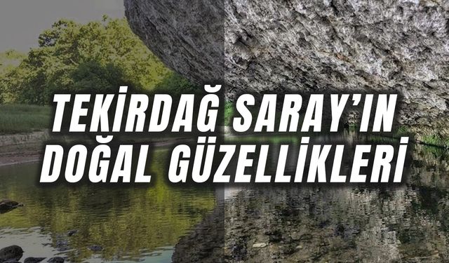 Tekirdağ Saray’ın Doğal Güzellikleri… Saray’da Gezilecek Yerler Tam Liste!