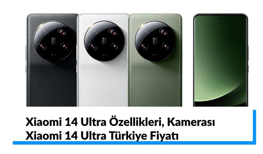 Xiaomi 14 Ultra Özellikleri, Kamerası ve Türkiye Fiyatı