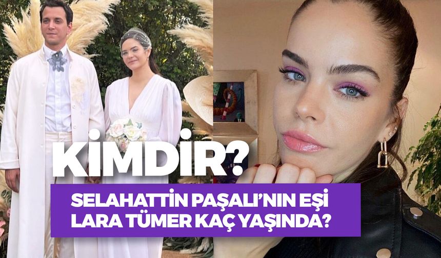 Lara Tümer Kimdir? Selahattin Paşalı'nın Eşi Kaç Yaşında? Nereli?